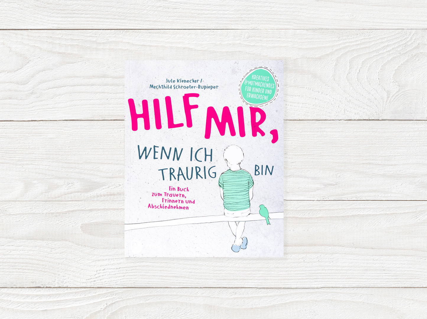 Hilf mir, wenn ich traurig bin: Ein Buch zum Trauern, Erinnern und Abschiednehmen. Kreatives und Mutmachendes für Kinder und Erwachsene