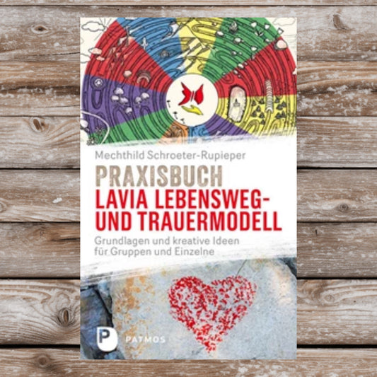 Praxisbuch LAVIA Lebensweg- und Trauermodell: Grundlagen und kreative Ideen für Gruppen und Einzelne